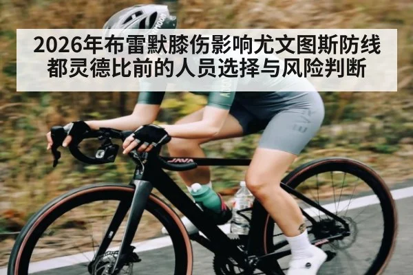 2026年布雷默膝伤影响尤文图斯防线 都灵德比前的人员选择与风险判断
